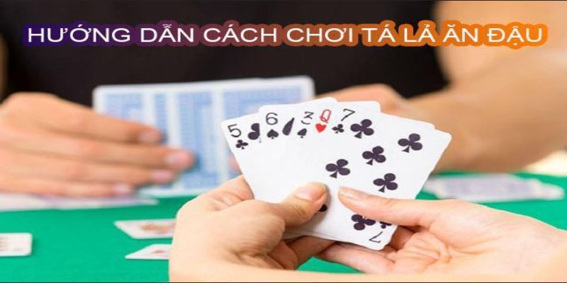 Hướng dẫn chơi bài tá lả ăn đậu