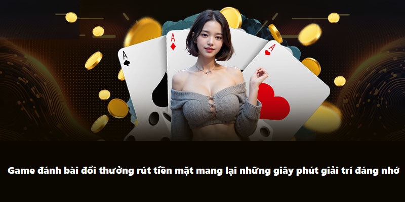 Game đánh bài đổi thưởng mang lại giây phút giải trí đáng nhớ